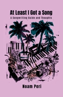 At Least I Got a Song: A Songwriting Guide and Thoughts B0GVZK1XLJ Book Cover