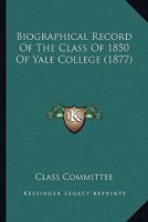 Biographical Record of the Class of 1850 of Yale College 1104040670 Book Cover