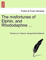 The misfortunes of Elphin, and Rhododaphne ... 1241241813 Book Cover