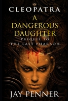 A Dangerous Daughter: A prequel to The Last Pharaoh series B096TN98YX Book Cover