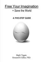 Free Your Imagination + Save The World: A Five Step Guide For Increasing Your Imaginal Agility B0CHL3RC9C Book Cover