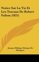 Notice Sur La Vie Et Les Travaux De Robert Fulton (1825) 1160210268 Book Cover