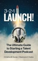 3-2-1 Launch!: The Ultimate Guide to Starting a Talent Development Podcast B0DYDD2SCY Book Cover