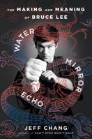Water Mirror Echo: The Making and Meaning of Bruce Lee 0063489112 Book Cover