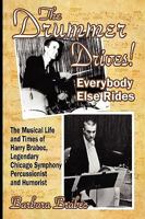 The Drummer Drives! Everybody Else Rides: The Musical Life and Times of Harry Brabec, Legendary Chicago Symphony Percussionist and Humorist 145070915X Book Cover