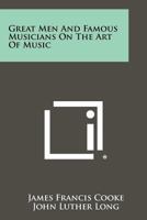 Great Men And Famous Musicians On The Art Of Music 1258525755 Book Cover
