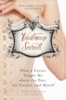 Victorian Secrets: What a Corset Taught Me about the Past, the Present, and Myself 1626361754 Book Cover