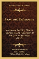 Bacon And Shakespeare: An Inquiry Touching Players, Playhouses, And Playwriters In The Days Of Elizabeth 1164583603 Book Cover