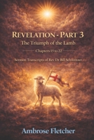 Revelation - Part 3 The Triumph of the Lamb Chapters 15 to 22: Sermon Transcripts of Rev Dr Bill Schweitzer B0GVHFBXVP Book Cover