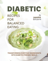 Diabetic Recipes for Balanced Eating: Transforming Everyday Ingredients into Diabetic-Friendly Meals B0CHLCF76Q Book Cover