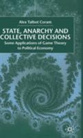 State, Anarchy and Collective Decisions: Some Applications of Game Theory to Political Economy 0333779320 Book Cover