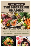 THE SHORELINE SHAPING: Galveston Diet’s with More than 30 Tips for Fat Burners for Men, Women and Teens as well as for the Treatments of Hormonal Acne and Hormonal Balance B0CTRF41J6 Book Cover