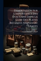 Dissertation Sur L'importance Des Évacuans Dans La Cure Des Playes Recentes Simples Ou Graves: Suivie D'observations Raisonnées Sur La Complication Du Vice Vénérien Et Scorbutique 1246151677 Book Cover