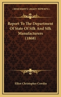 Report To The Department Of State Of Silk And Silk Manufacturers 0548823561 Book Cover