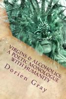 Virgins & Alcoholics: A Poetic Monologue With Humanity: A Collection of Poetic & Unrandom Thoughts Concerning The Orgasmic Nature of Mankind 1500247995 Book Cover