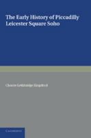 The Early History of Piccadilly, Leicester Square, Soho and Their Neighbourhood: Based on a Plan Drawn in 1585 and Published by the London Topographical Society in 1925 1107626544 Book Cover