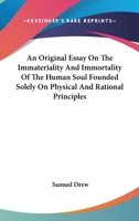 An Original Essay on the Immateriality and Immortality of the Human Soul Founded Solely on Physical and Rational Principles 1425499120 Book Cover