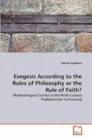 Exegesis According to the Rules of Philosophy or the Rule of Faith? 3639302354 Book Cover