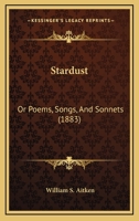 Stardust: Or Poems, Songs, And Sonnets 1437055311 Book Cover