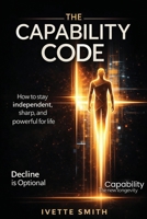 The Capability Code How to Stay Independent, Sharp, and Powerful for Life 1971650749 Book Cover