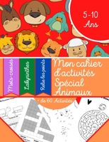 Mon Cahier d'activités - Spécial Animaux: + de 60 jeux et activités sur le thème des animaux - Cahier de Vacance pour Enfant - De 5 à 10 ans B08924H18M Book Cover