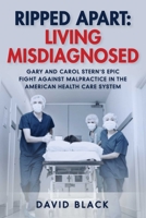 Ripped Apart: Living Misdiagnosed: Gary and Carol Stern's Epic Fight Against Malpractice in the American Health Care System 1510762655 Book Cover