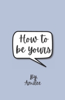 How To Be Yours B09Y2H5KKL Book Cover