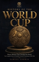 History of the World Cup: Ninety Minutes That Changed the World - The Complete Story of Football's Greatest Tournament, 1930-2026 (World Cup History) B0H6NLZM43 Book Cover