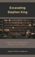 Excavating Stephen King : A Darwinist Hermeneutic Study of the Fiction 1793628629 Book Cover