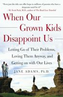 When Our Grown Kids Disappoint Us: Letting Go of Their Problems, Loving Them Anyway, and Getting on with Our Lives 074323281X Book Cover