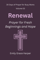 30 Days of Prayer for Busy Moms, Volume 03: Renewal: Prayer for Fresh Beginnings and Hope B0G51YF2S2 Book Cover
