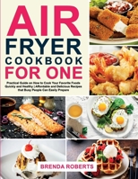 Air Fryer Cookbook for One: Practical Guide on How to Cook Your Favorite Foods Quickly and Healthy Affordable and Delicious Recipes that Busy People Can Easily Prepare (Cookbook for Everyone) 1801929114 Book Cover