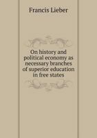 On History and Political Economy as Necessary Branches of Superior Education in Free States 1372504532 Book Cover