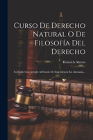 Curso De Derecho Natural O De Filosofía Del Derecho: Formado Con Arreglo Al Estado De Esta Ciencia En Alemania... (Spanish Edition) 1022604090 Book Cover