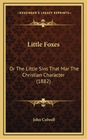 Little Foxes: Or The Little Sins That Mar The Christian Character 116483603X Book Cover