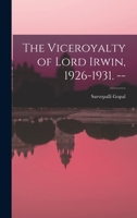 The Viceroyalty of Lord Irwin, 1926-1931. -- 1015101267 Book Cover