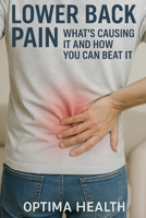Lower Back Pain: What’s Causing It and How You Can Beat It B0FCNT3LC5 Book Cover