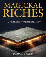 Magickal Riches: Occult Rituals For Manifesting Money 1514755610 Book Cover
