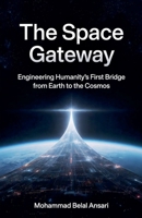 The Space Gateway: Engineering Humanity's First Bridge from Earth to the Cosmos (Understanding the Universe) B0GTS27HLW Book Cover