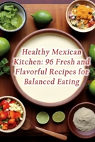 Healthy Mexican Kitchen: 96 Fresh and Flavorful Recipes for Balanced Eating B0CHL92T7S Book Cover