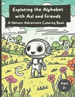 Exploring the Alphabet with Axl and Friends: A Nature Adventure Coloring Book B0CK43YKRS Book Cover