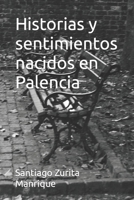 Historias y sentimientos nacidos en Palencia 1728770599 Book Cover