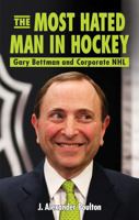 The Most Hated Man in Hockey: Gary Bettman and Corporate NHL 1897277792 Book Cover