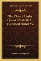 The Church Under Queen Elizabeth: An Historical Sketch, Volume 2 1014240387 Book Cover