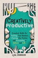 Creatively Productive: Essential Skills for Tackling Time Wasters, Clearing the Clutter and Succeeding in School and Life 1949595080 Book Cover