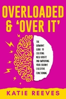 Overloaded and Over it: The Woman's Guide to Creating New Habits and Improving Your Brain's Executive Functioning 0645619345 Book Cover