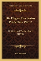 Die Elegien Des Sextus Propertius, Part 2: Drittes Und Viertes Buch (1898) 1161082352 Book Cover