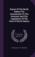 Report of the North Dakota Tax Commission to the Governor and the Legislature of the State of North Dakota, ... 1146696485 Book Cover