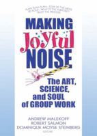 Making Joyful Noise: The Art, Science, And Soul of Group Work 0789032376 Book Cover