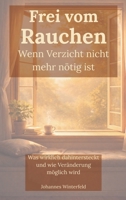 Frei vom Rauchen – wenn Verzicht nicht mehr nötig ist: Was wirklich dahintersteckt und wie Veränderung möglich wird (German Edition) 9403868244 Book Cover